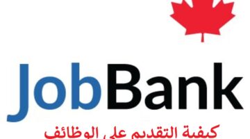 العمل في Canada كيفية التقديم علي الوظائف الكندية 2024 “jobbank.gc.ca” وأهم المهن والشروط المطلوبة