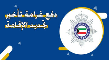 كيفية سداد غرامة عدم تجديد الإقامة في دولة الكويت؟.. إليكم الخطوات والشروط اللازمة 