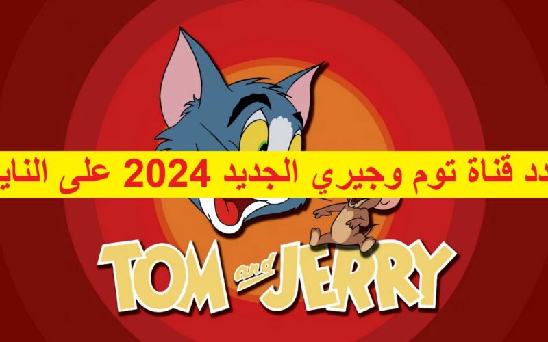 “خلي اطفالك يتفرجوا” نزل تردد قناة توم وجيري الجديد 2024 على النايل سات 2024 وتابع كرتون Tom & Jerry