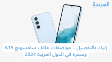 إليك بالتفصيل .. مواصفات هاتف سامسونج A15 وسعره في الدول العربية 2024