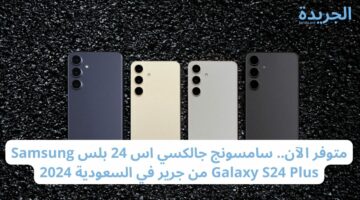 متوفر الآن.. سامسونج جالكسي اس 24 بلس Samsung Galaxy S24 Plus من جرير في السعودية 2024