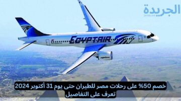 عاجل.. خصم 50% على رحلات مصر للطيران حتى يوم 31 أكتوبر 2024.. تعرف على التفاصيل