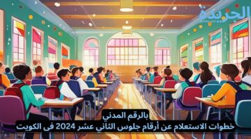 بالرقم المدني.. خطوات الاستعلام عن أرقام جلوس الثاني عشر 2024 فى الكويت