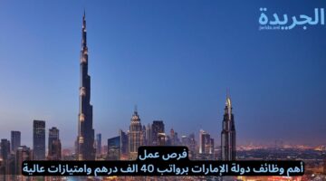 فرص عمل.. أهم وظائف دولة الإمارات برواتب تصل الي 40 الف درهم وامتيازات عالية